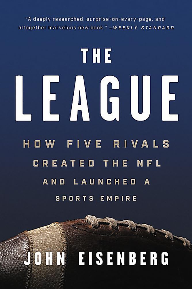 The League: How Five Rivals Created the NFL and Launched a S