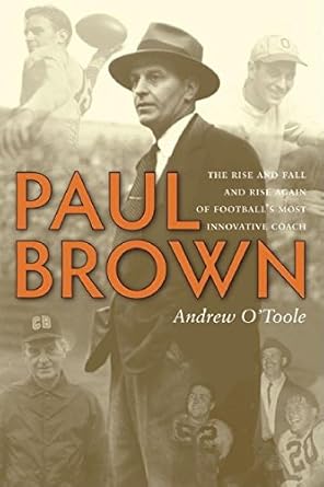 Paul Brown: The Rise and Fall and Rise Again of Football's Most Innovative Coach
