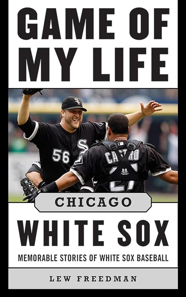 Game of My Life Chicago White Sox: Memorable Stories of White Sox Baseball