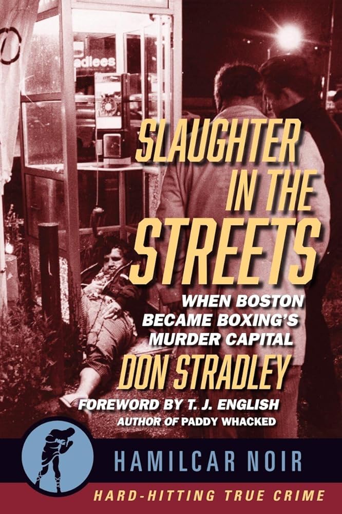 Slaughter in the Streets: When Boston Became Boxing?ÇÖs Murder Capital (Hamilcar Noir True Crime Series)