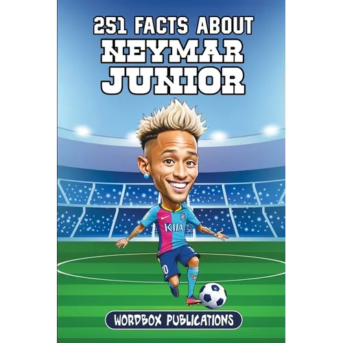 251 Facts About Neymar Junior: Facts, Trivia & Quiz For Die-Hard Neymar Fans - Paperback
