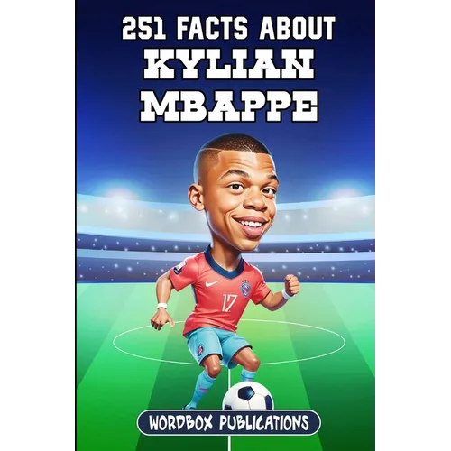 251 Facts About Kylian Mbappe: Facts, Trivia & Quiz For Die-Hard Mbappe Fans - Paperback