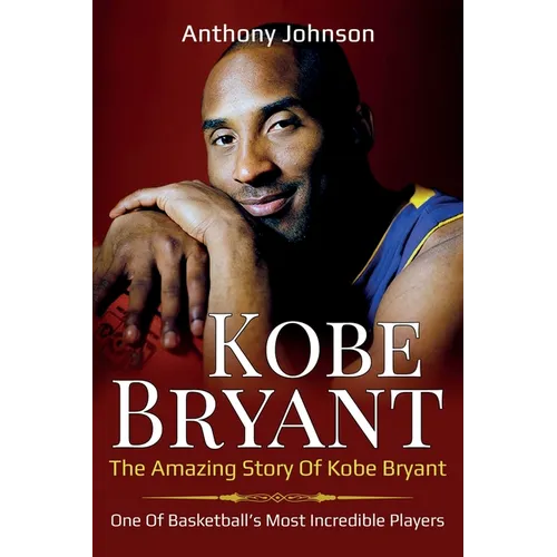 Kobe Bryant: The amazing story of Kobe Bryant - one of basketball's most incredible players! - Paperback