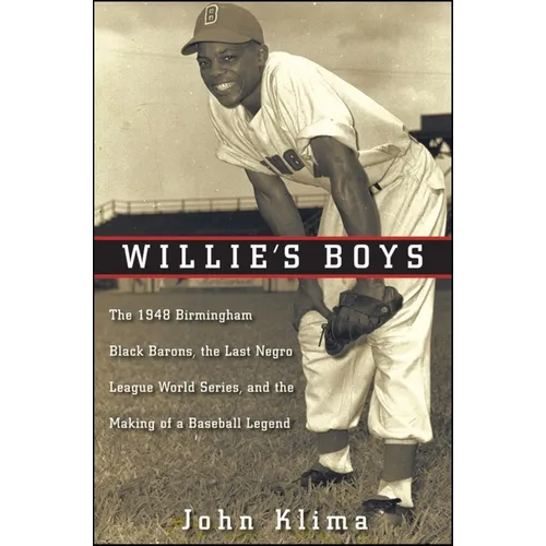Willie's Boys: The 1948 Birmingham Black Barons, the Last Negro League World Series, and the Making of a Baseball Legend - Hardcover